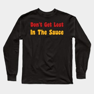 Don't Get Lost in the Sauce Long Sleeve T-Shirt